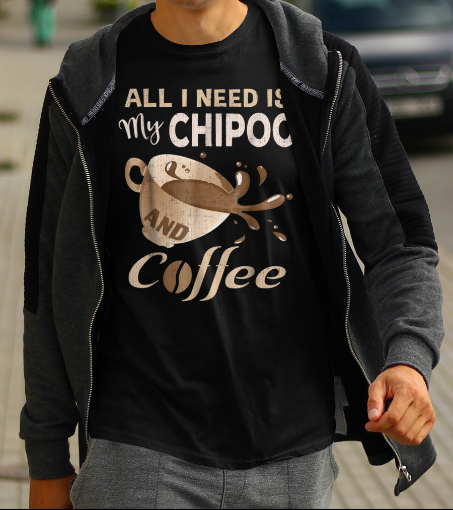 All I Need Is My Chipoo And Coffee T-Shirt