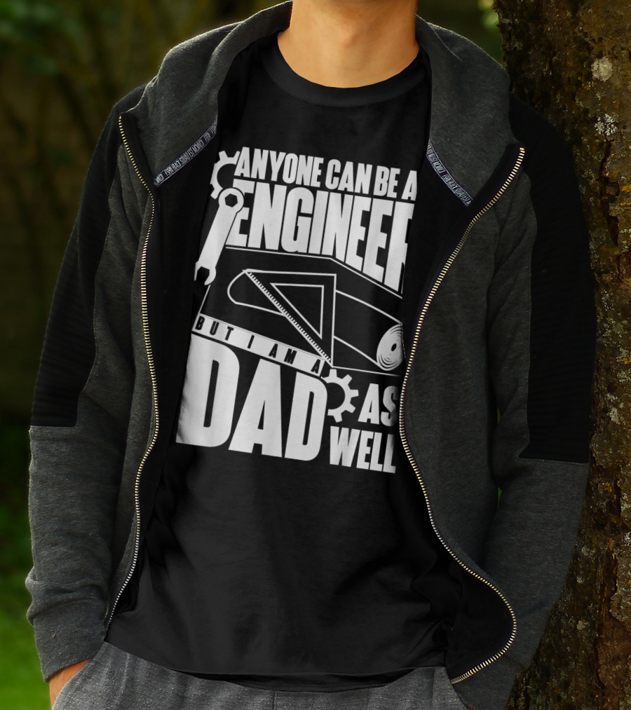 Anyone Can Be An Engineer But I Am A Dad As Well T-Shirt