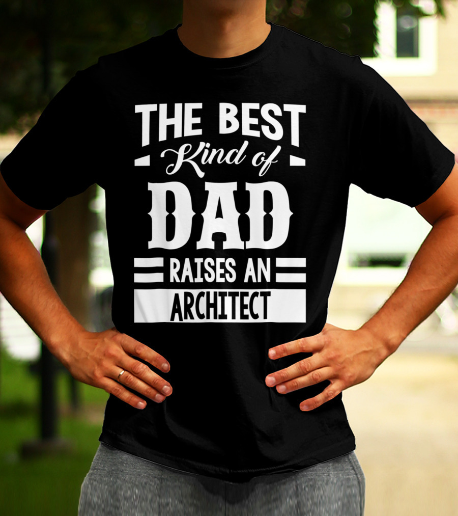 THE BEST KIND OF DAD RAISES AN ARCHITECT T-Shirt