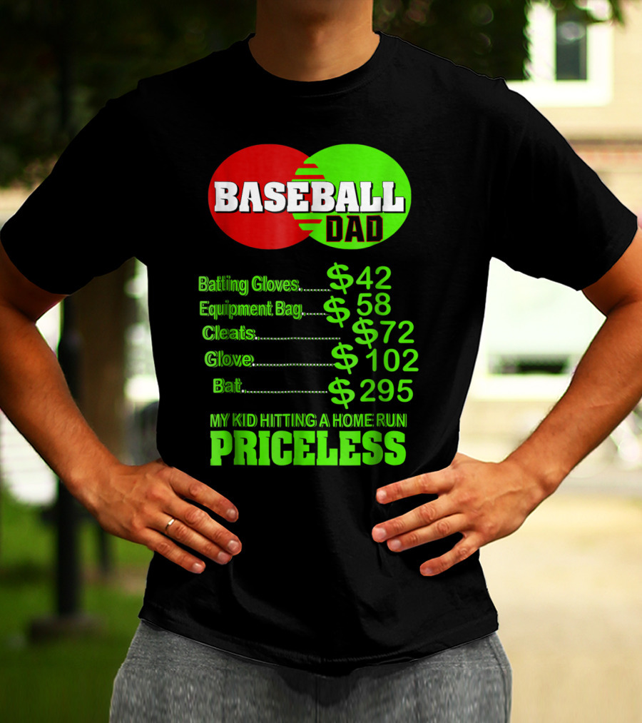 Baseball Dad Batting Gloves Equipment Bag Cleats Glove Bat My Kid Hitting A Home Run Priceless T-Shirt