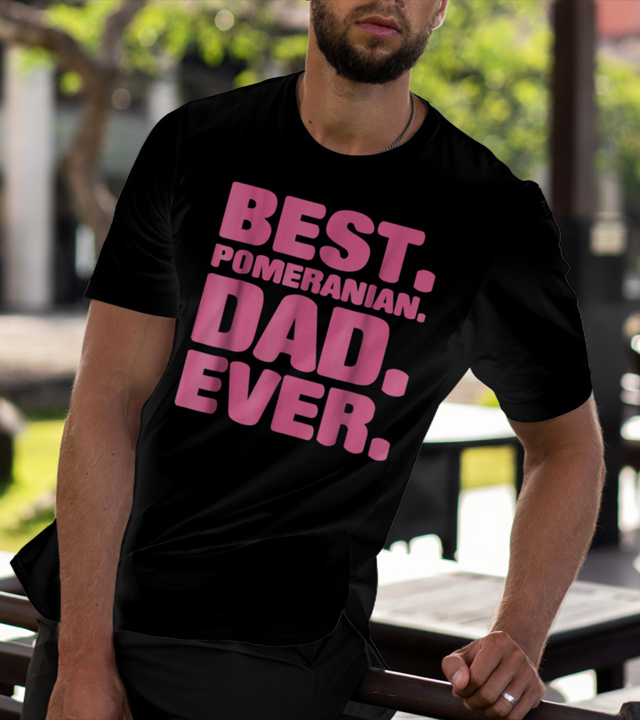 BEST POMERANIAN DAD EVER BEST POMERANIAN DAD EVER T-Shirt