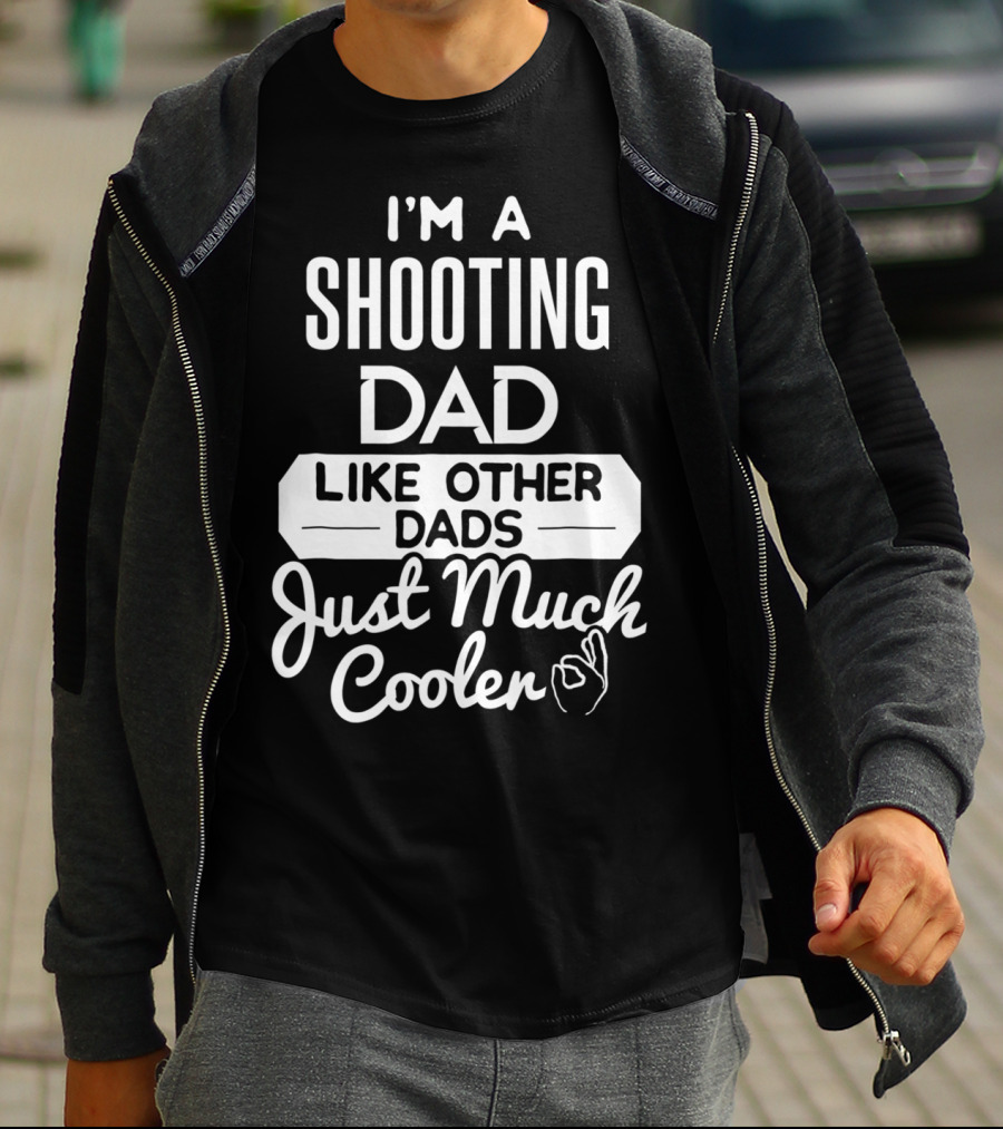 I'm A Shooting Dad Like Other Dads Just Much Cooler T-Shirt