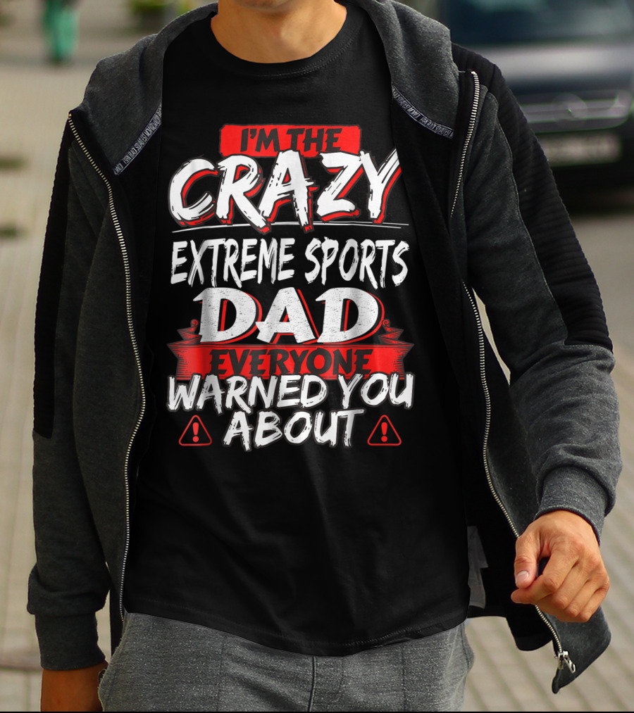 I'm The Crazy Extreme Sports Dad Everyone Warned You About T-Shirt