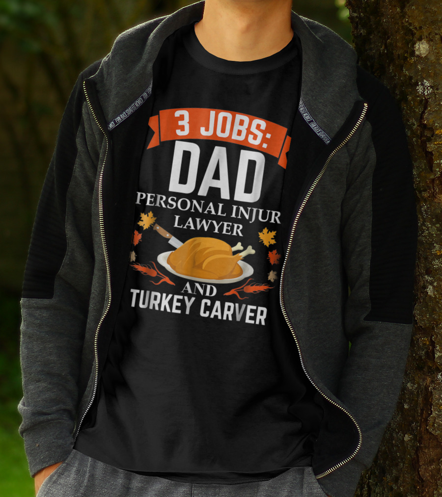 3 Jobs Dad Personal Injury Lawyer And Turkey Carver Thanksgiving T-Shirt