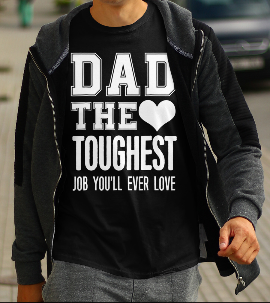 Dad The Heart Toughest Job You'll Ever Love T-Shirt