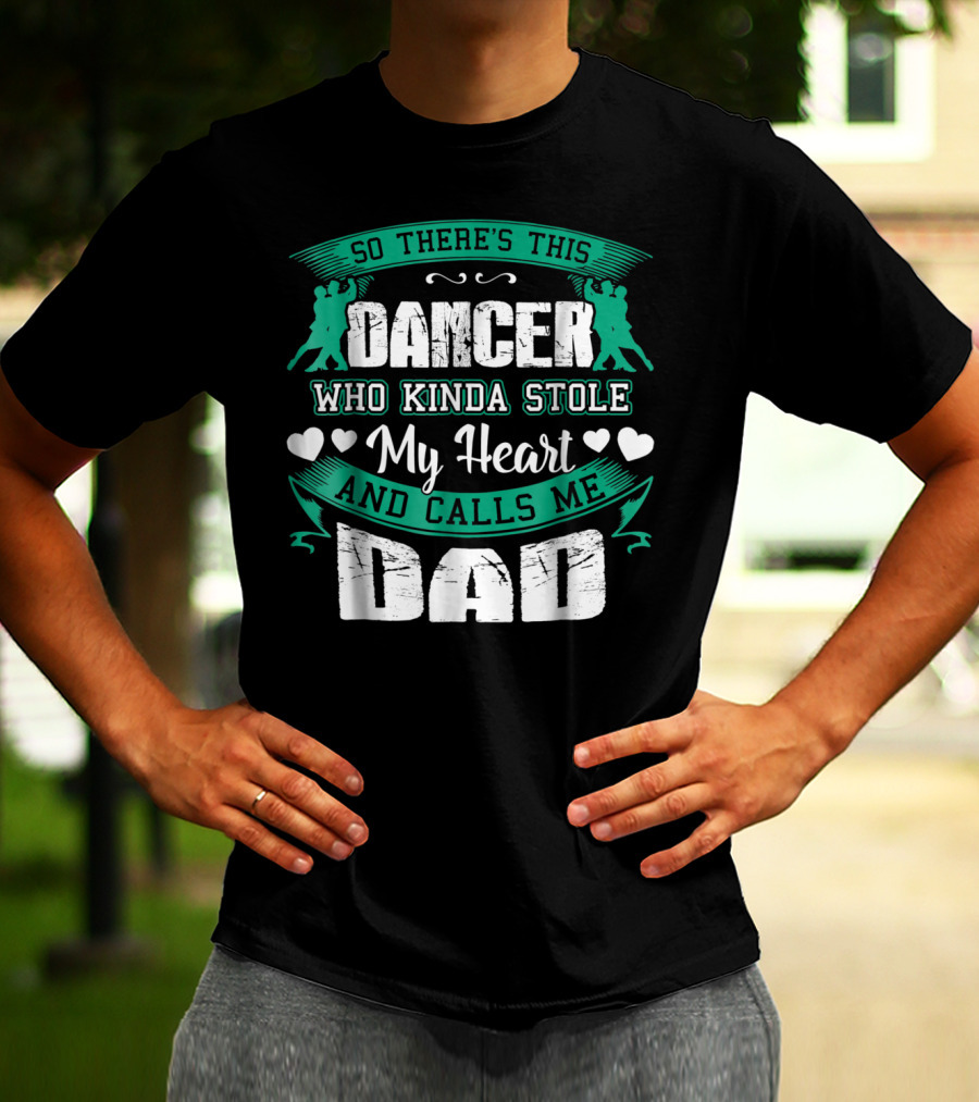 So There's This Dancer Who Kinda Stole My Heart And Calls Me Dad T-Shirt