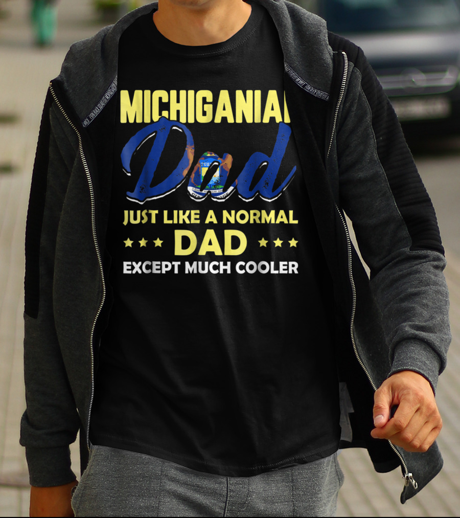 Michiganian Dad Just Like A Normal Dad Except Much Cooler T-Shirt