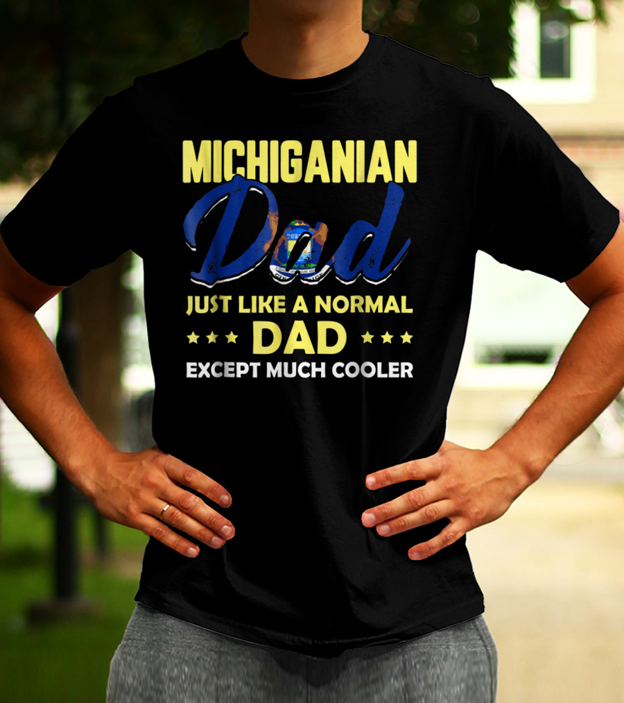 Michiganian Dad Just Like A Normal Dad Except Much Cooler T-Shirt
