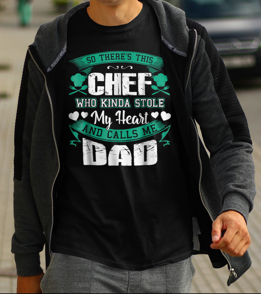 So There's This Chef Who Kinda Stole My Heart And Calls Me Dad T-Shirt