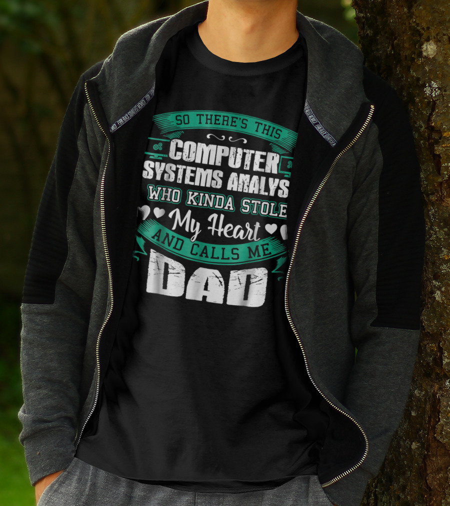 So There's This Computer Systems Analyst Who Kinda Stole My Heart And Calls Me Dad T-Shirt
