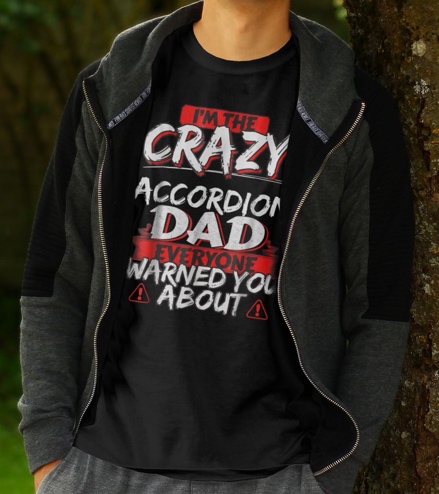 I'm The Crazy Accordion Dad Everyone Warned You About 76 T-Shirt