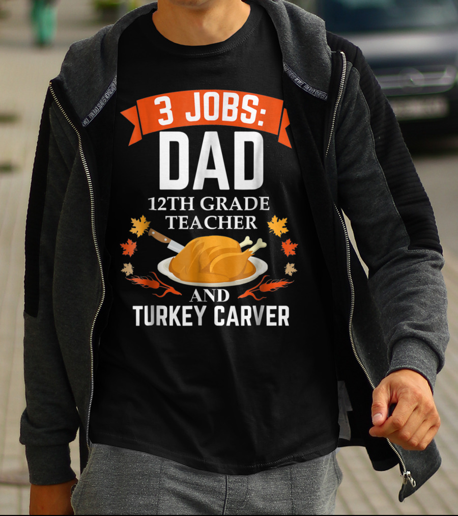 3 Jobs: Dad 12th Grade Teacher And Turkey Carver Thanksgiving Xmas47 T-Shirt