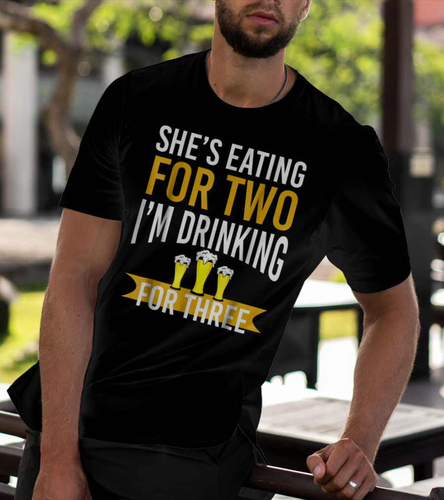 She's Eating For Two I'm Drinking For Three Dad Funny Daddy To Be Pregnancy Expecting T-Shirt