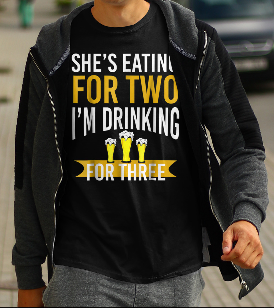 She's Eating For Two I'm Drinking For Three Dad Funny Daddy To Be Pregnancy Expecting T-Shirt
