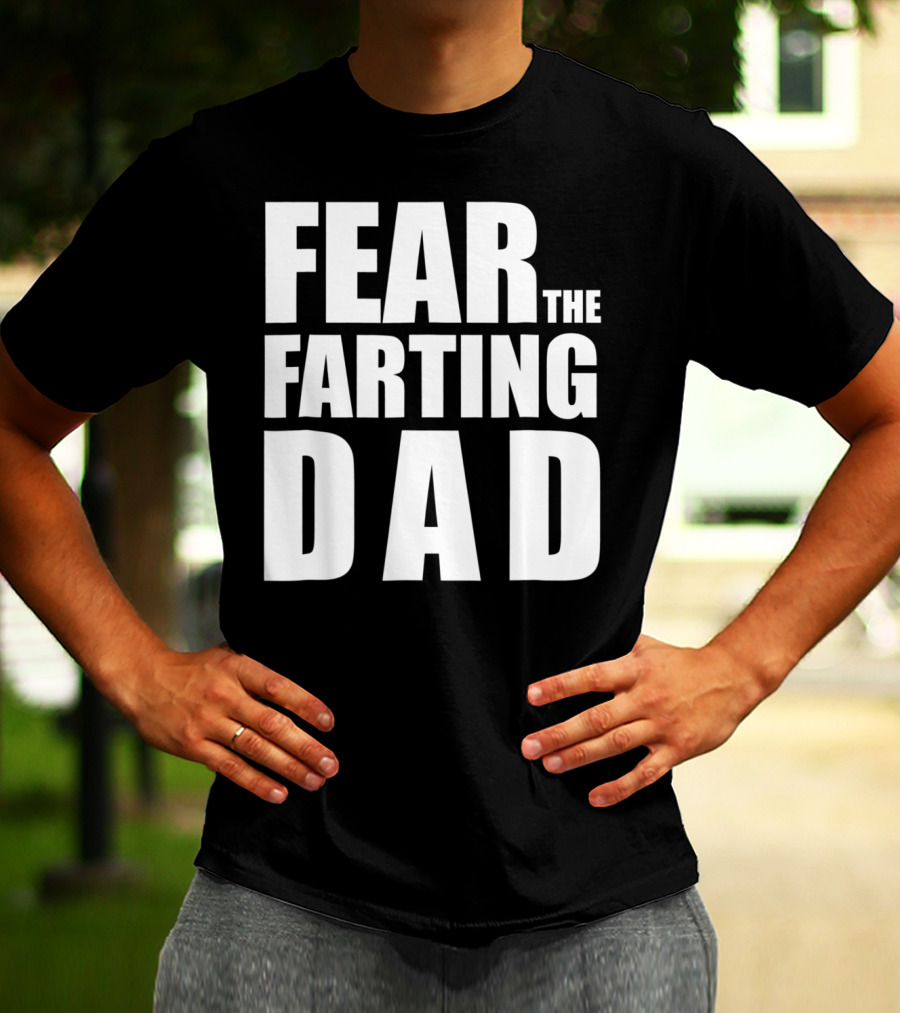 Fear The Farting Dad Best Farter T-Shirt