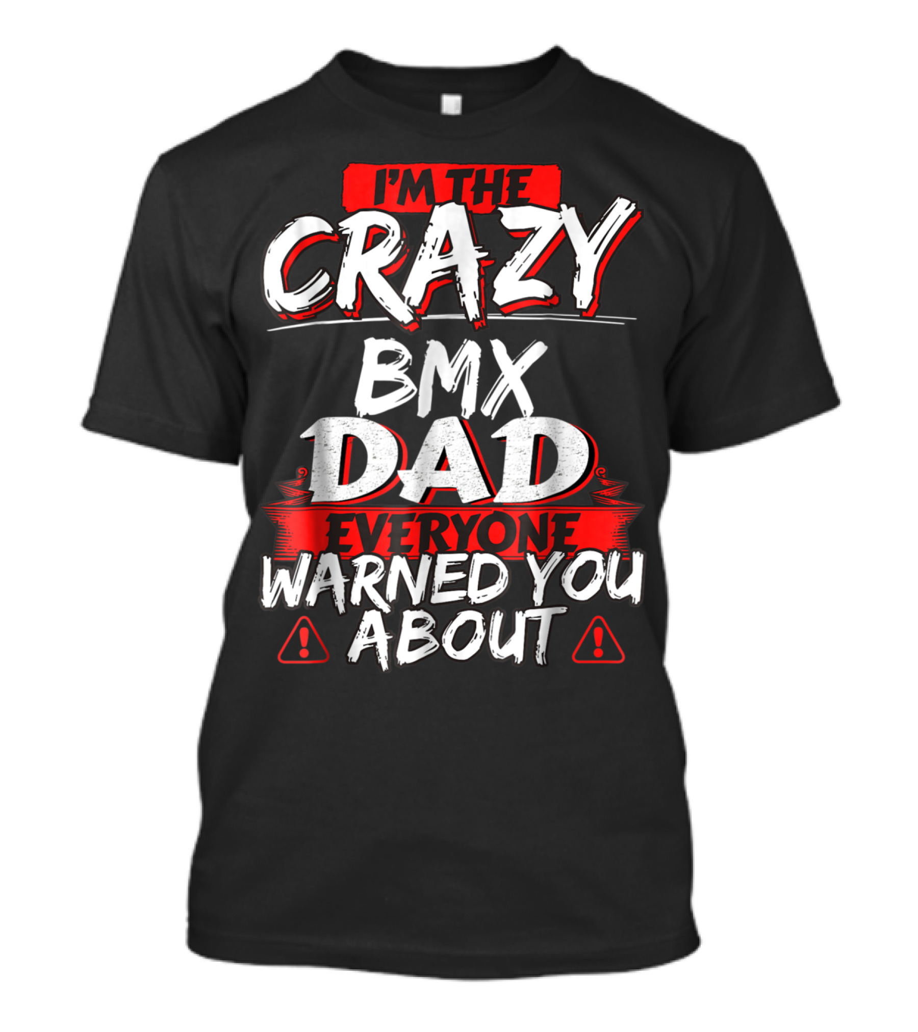 I'm The Crazy BMX Dad Everyone Warned You About T-Shirt