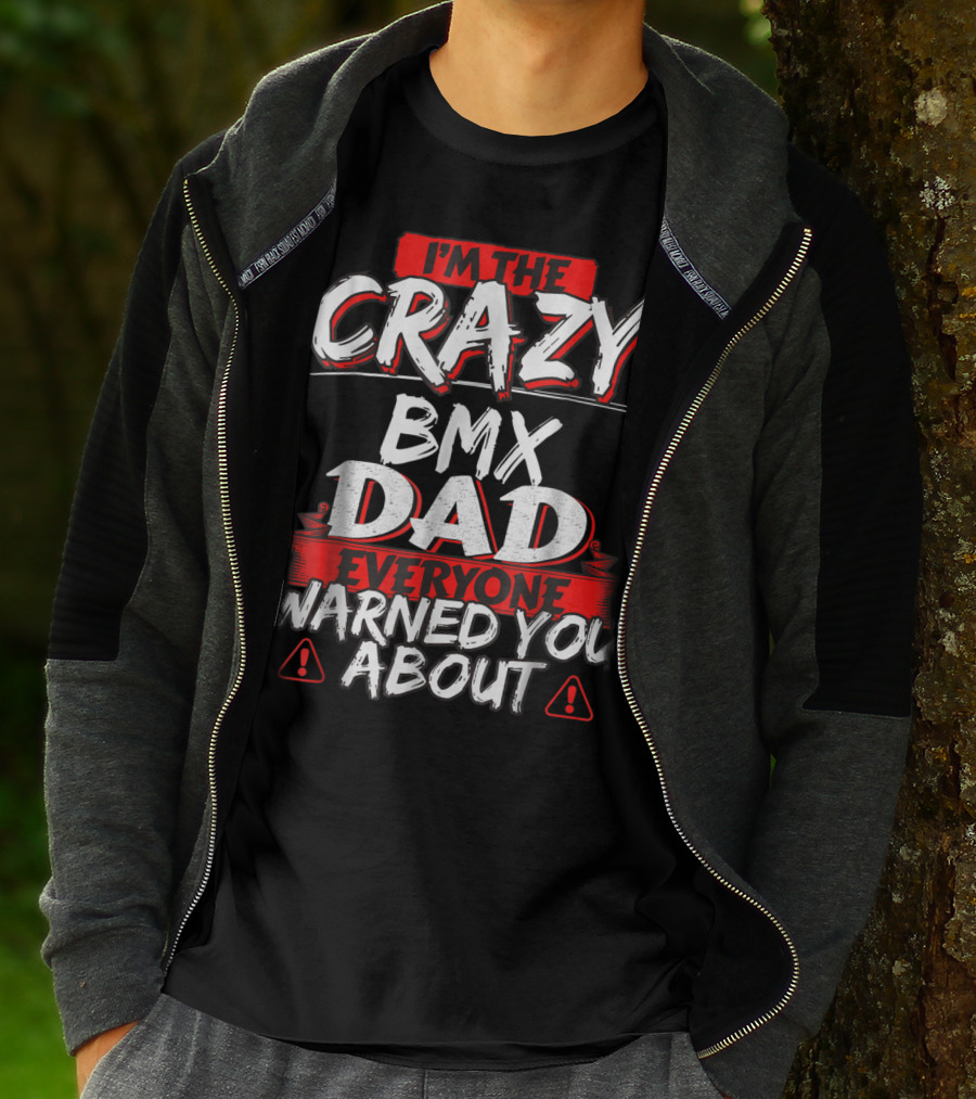 I'm The Crazy BMX Dad Everyone Warned You About T-Shirt