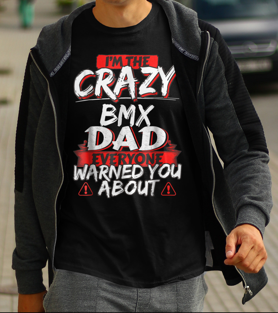 I'm The Crazy BMX Dad Everyone Warned You About T-Shirt