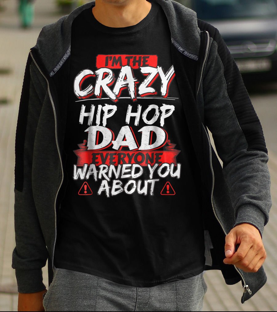 I'm The Crazy Hip Hop Dad Everyone Warned You About T-Shirt