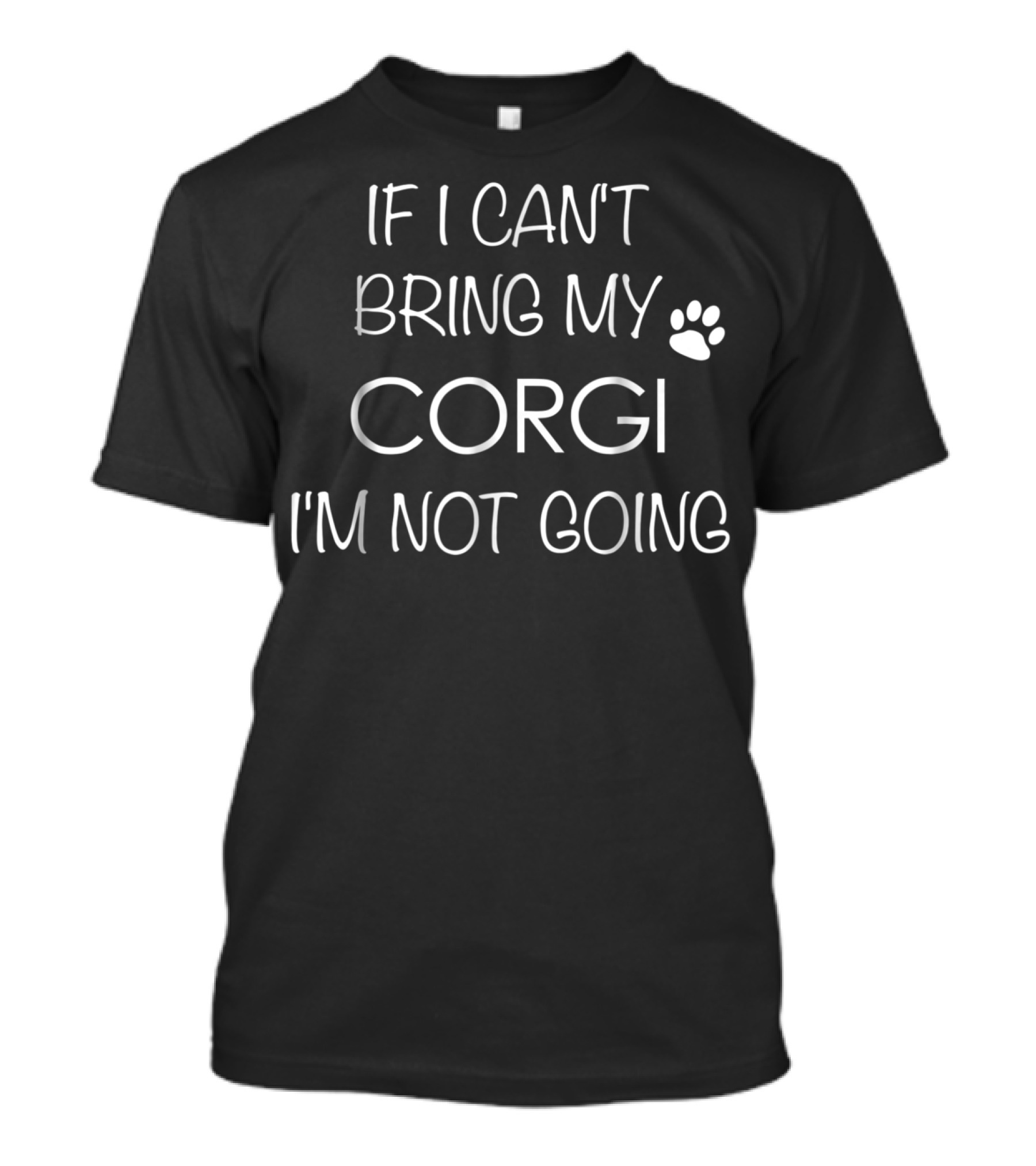 If I Can't Bring My Corgi I'm Not Going Corgi Mom Corgis Lover Dad T-Shirt