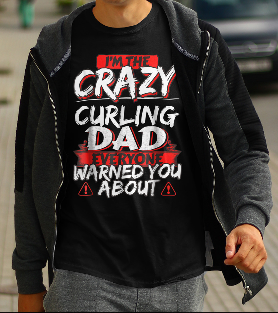 I'm The Crazy Curling Dad Everyone Warned You About T-Shirt