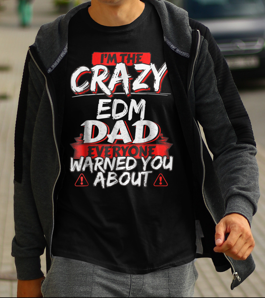 I'm The Crazy EDM Dad Everyone Warned You About T-Shirt