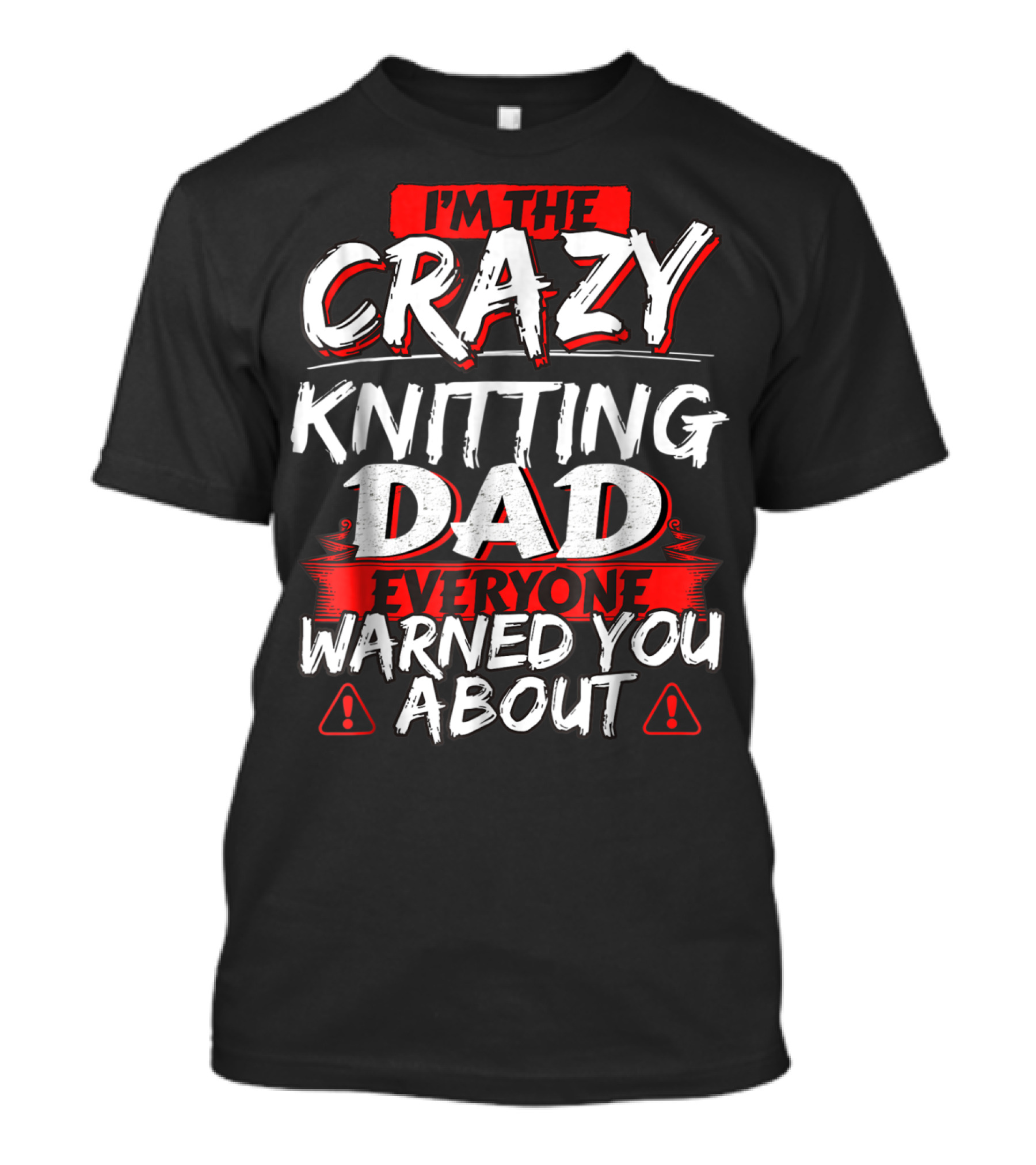 I'm The Crazy Knitting Dad Everyone Warned You About T-Shirt