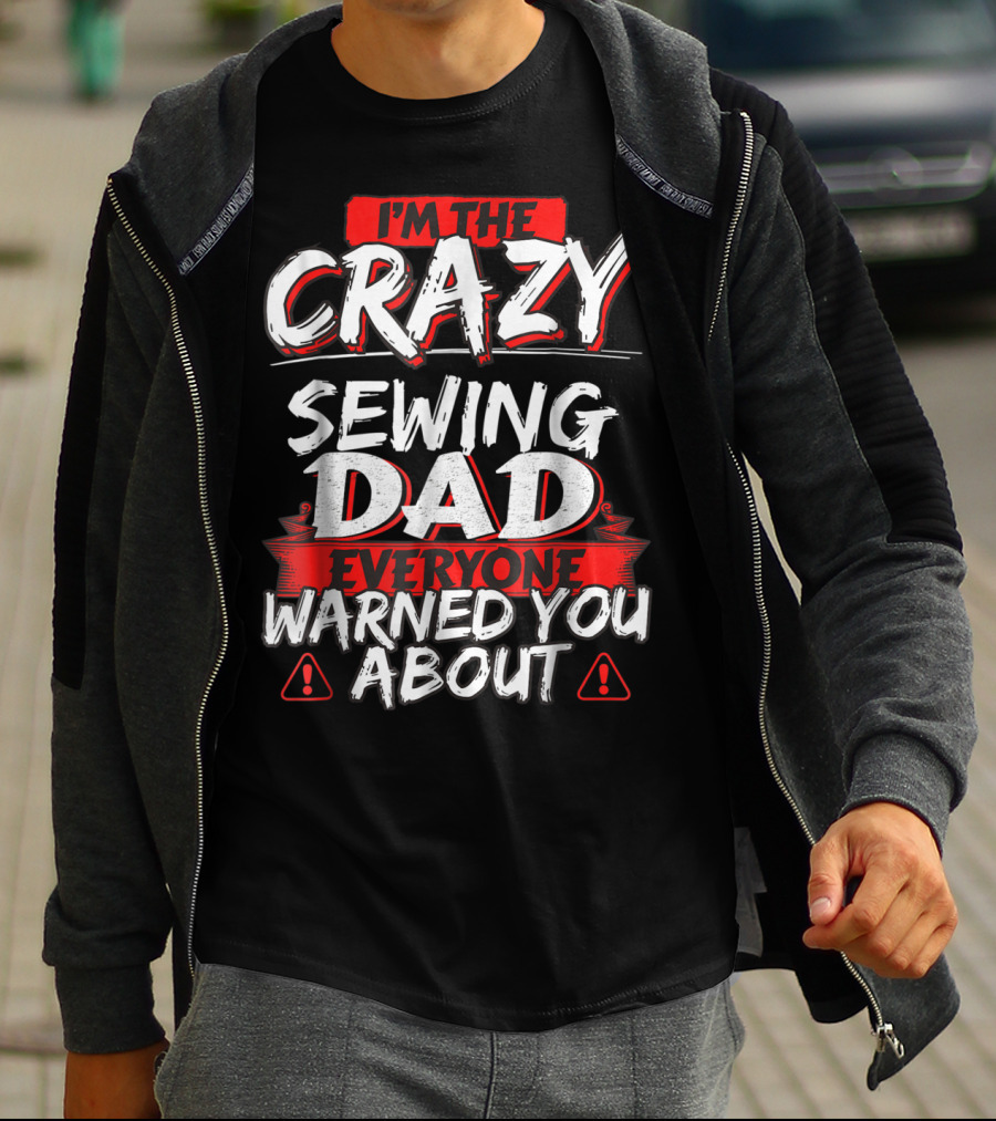 I'm The Crazy Sewing Dad Everyone Warned You About T-Shirt