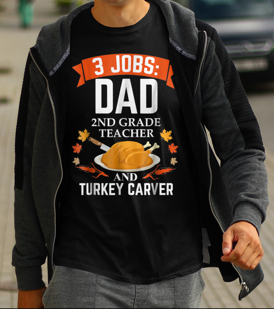 3 Jobs: Dad 2nd Grade Teacher And Turkey Carver Thanksgiving T-Shirt
