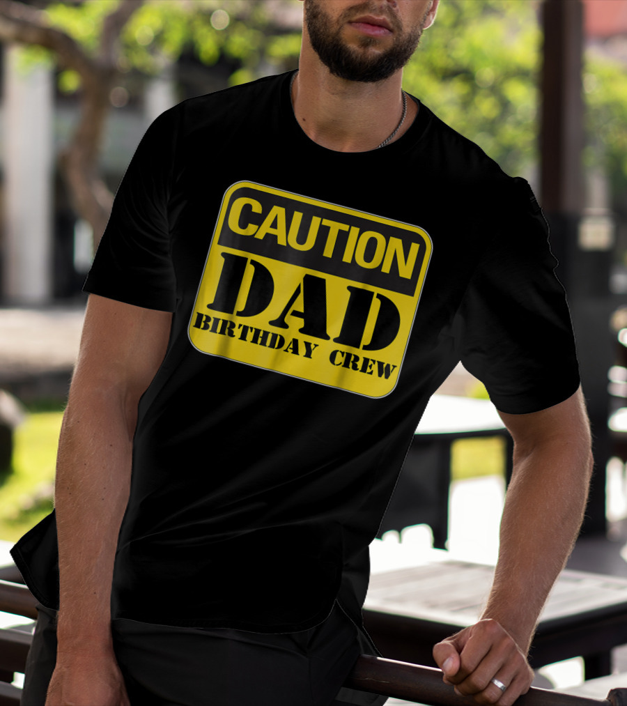 Caution Dad Birthday Crew Construction Father Party T-Shirt