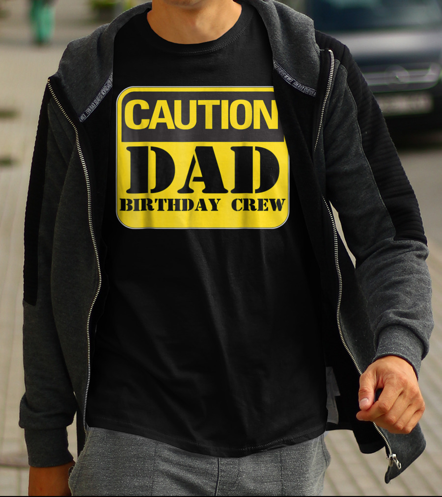 Caution Dad Birthday Crew Construction Father Party T-Shirt