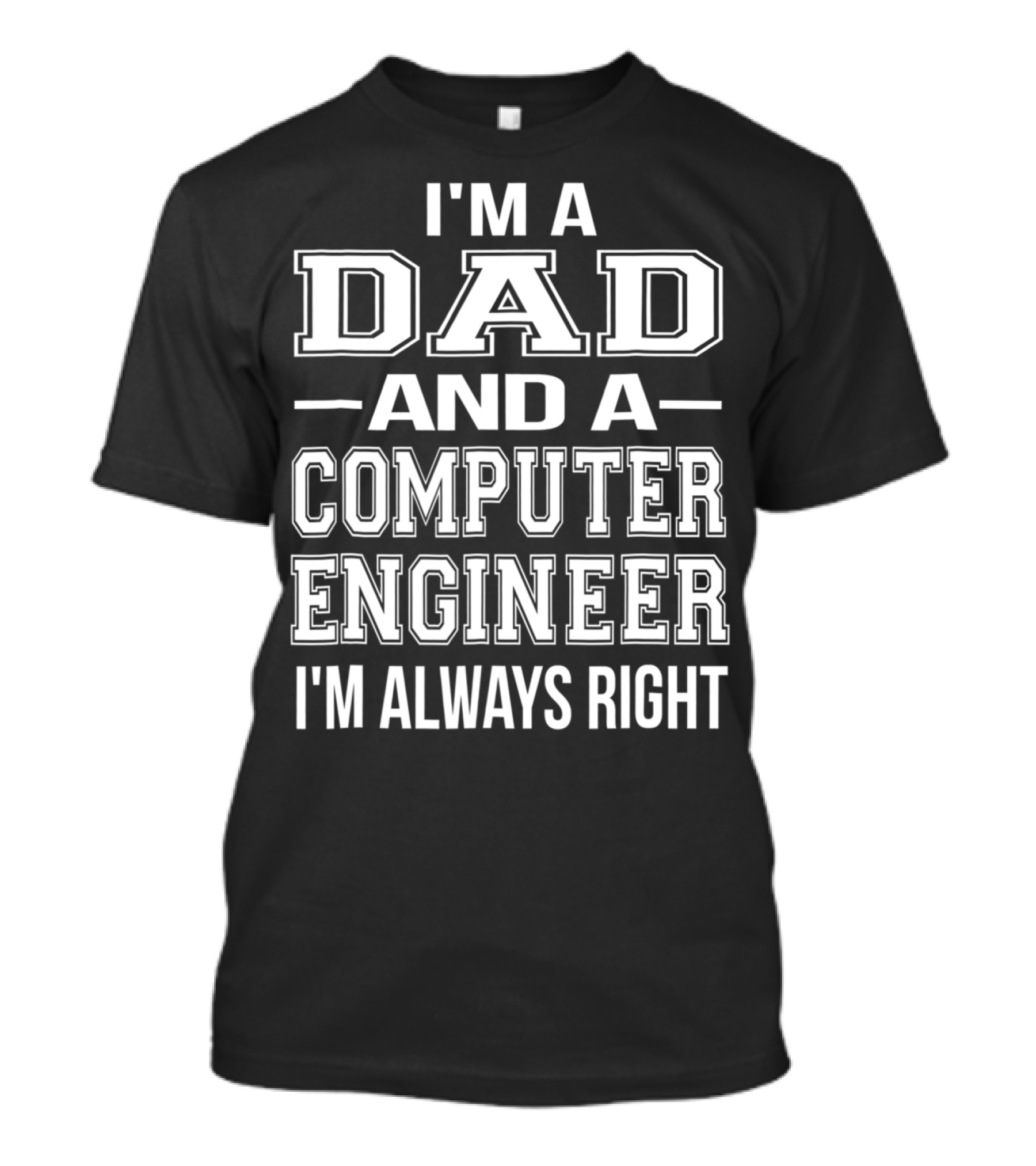 I'm A Dad And A Computer Engineer I'm Always Right T-Shirt