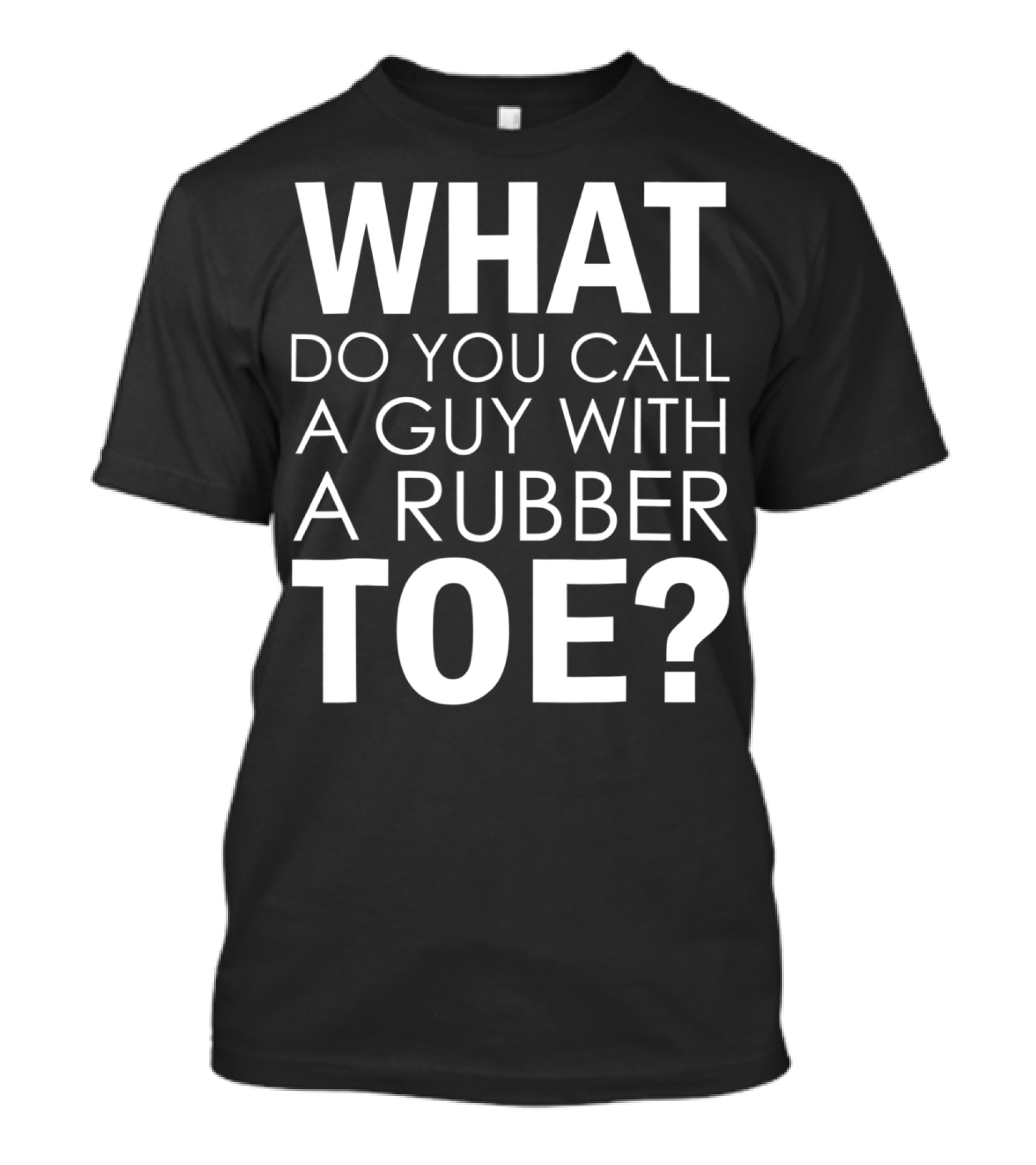 WHAT DO YOU CALL A GUY WITH A RUBBER TOE Dad Joke Novelty The One About A Guy With A Rubber Toe77 T-Shirt