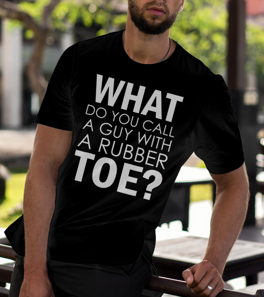 WHAT DO YOU CALL A GUY WITH A RUBBER TOE Dad Joke Novelty The One About A Guy With A Rubber Toe77 T-Shirt