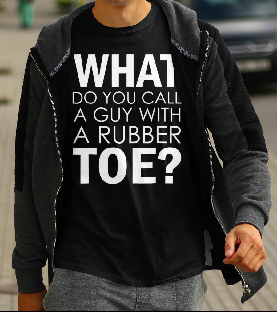 WHAT DO YOU CALL A GUY WITH A RUBBER TOE Dad Joke Novelty The One About A Guy With A Rubber Toe77 T-Shirt