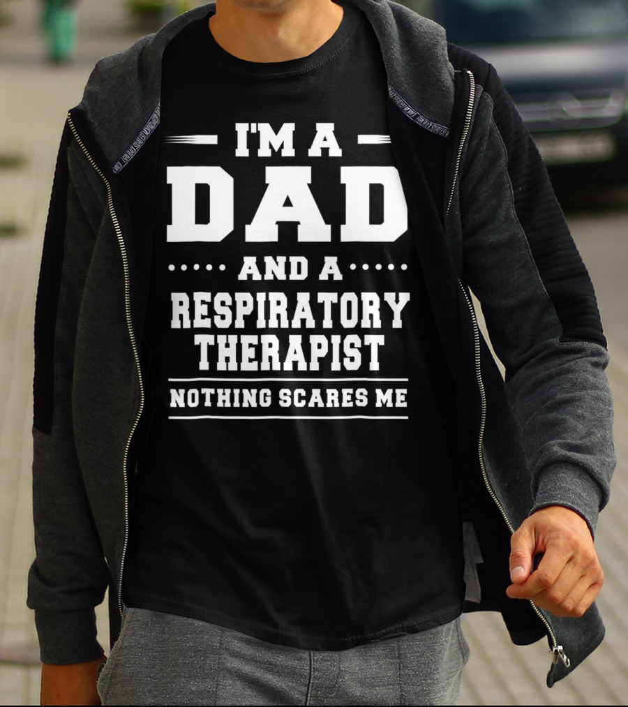 I'M A DAD AND A RESPIRATORY THERAPIST NOTHING SCARES ME T-Shirt