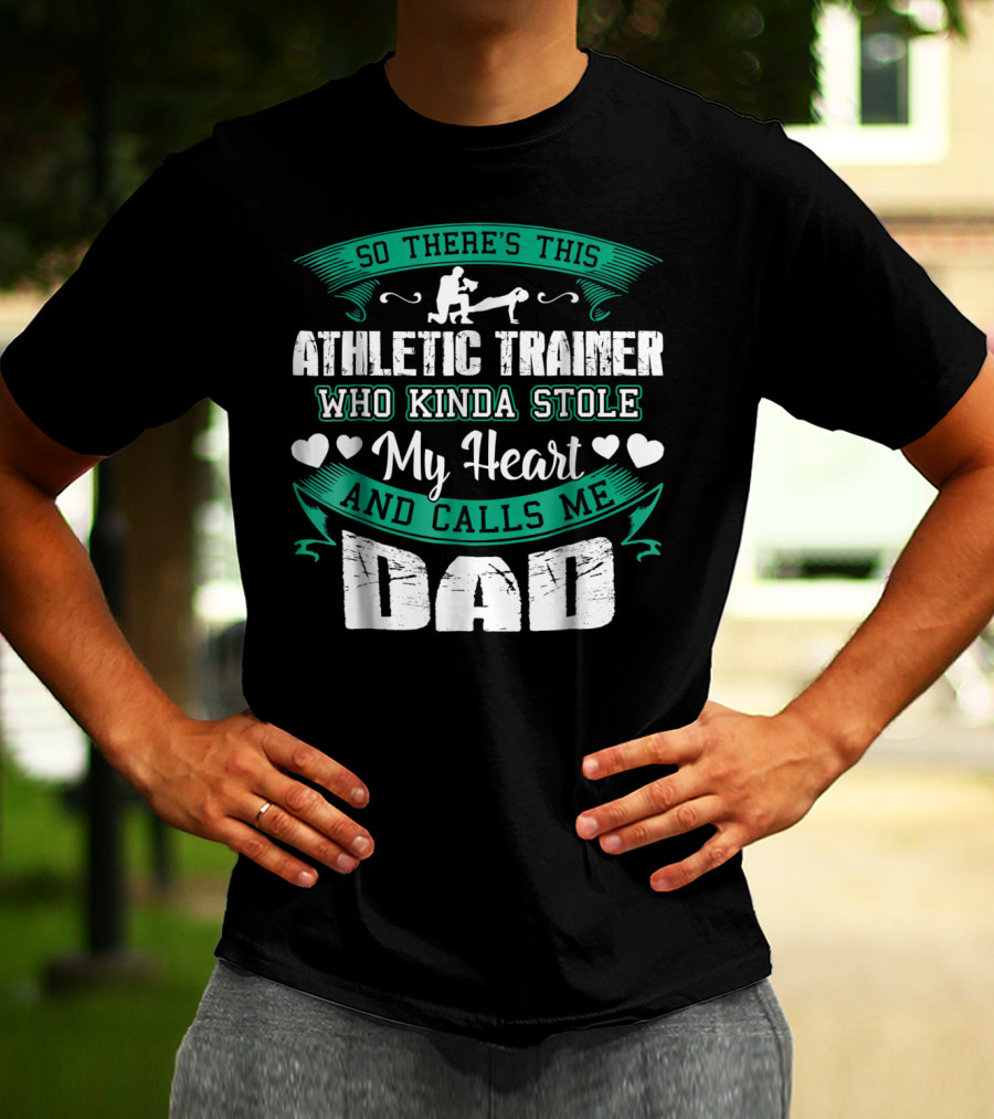 So There's This Athletic Trainer Who Kinda Stole My Heart And Calls Me Dad T-Shirt