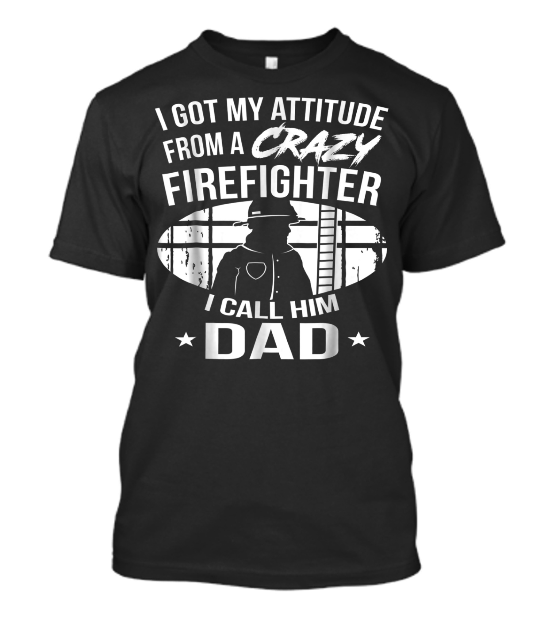 I Got My Attitude From A Crazy Firefighter I Call Him Dad T-Shirt