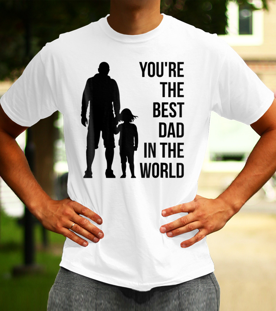 You're The Best Dad In The World T-Shirt
