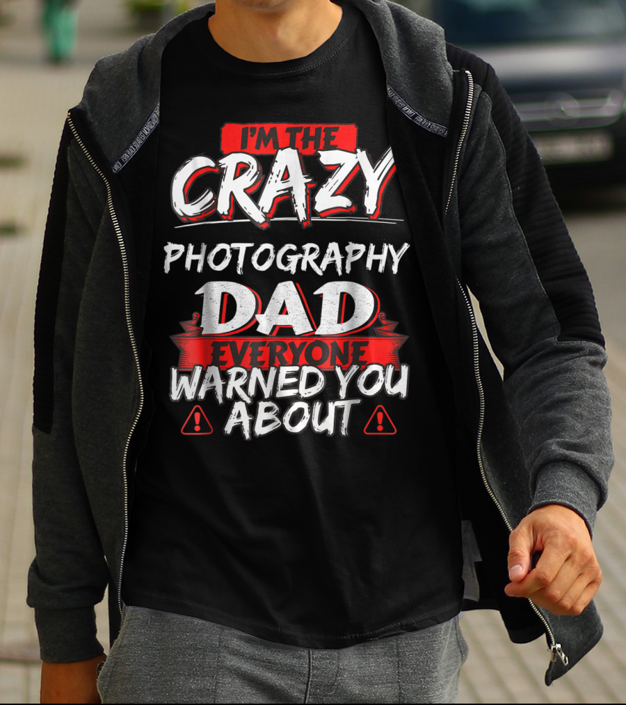 I'm The Crazy Photography Dad Everyone Warned You About T-Shirt