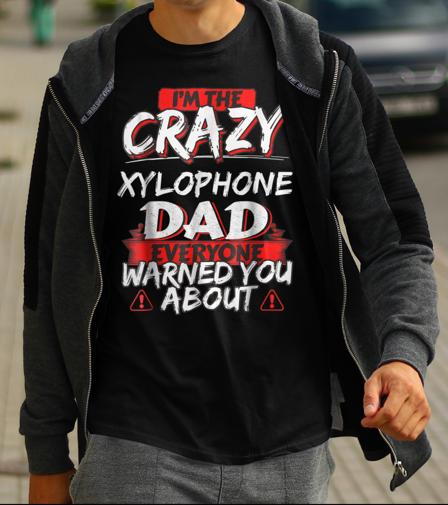 I'm The Crazy Xylophone Dad Everyone Warned You About T-Shirt