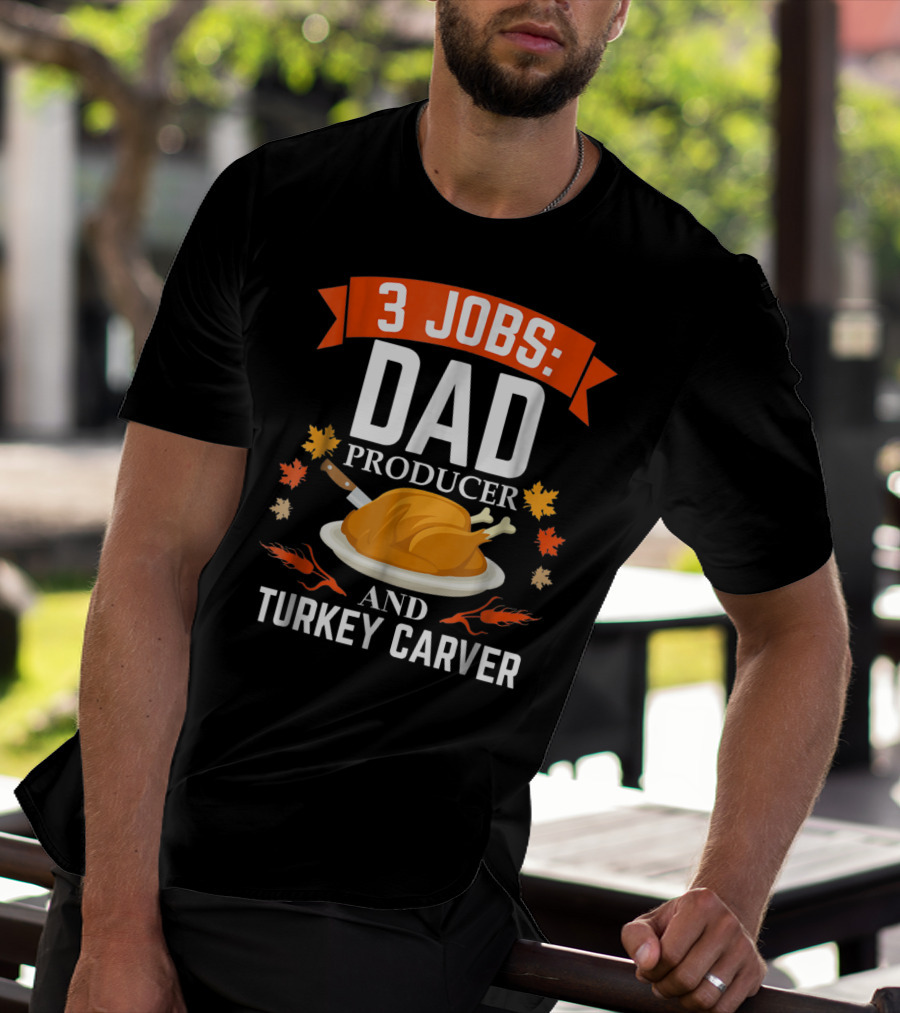 3 Jobs Dad Producer And Turkey Carver T-Shirt