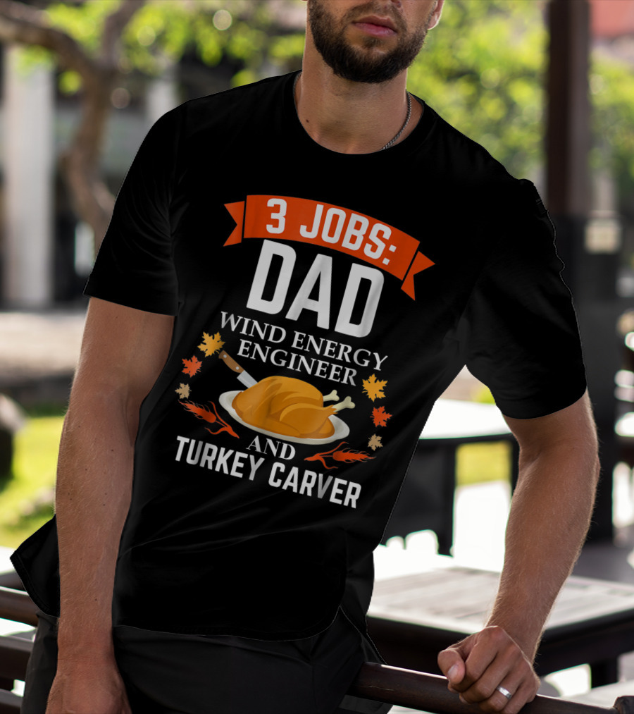 3 Jobs Dad Wind Energy Engineer And Turkey Carver Thanksgiving T-Shirt