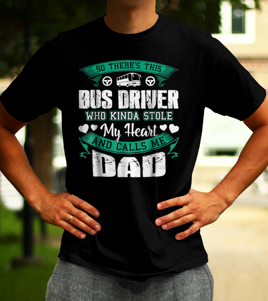 So There's This Bus Driver Who Kinda Stole My Heart And Calls Me Dad T-Shirt