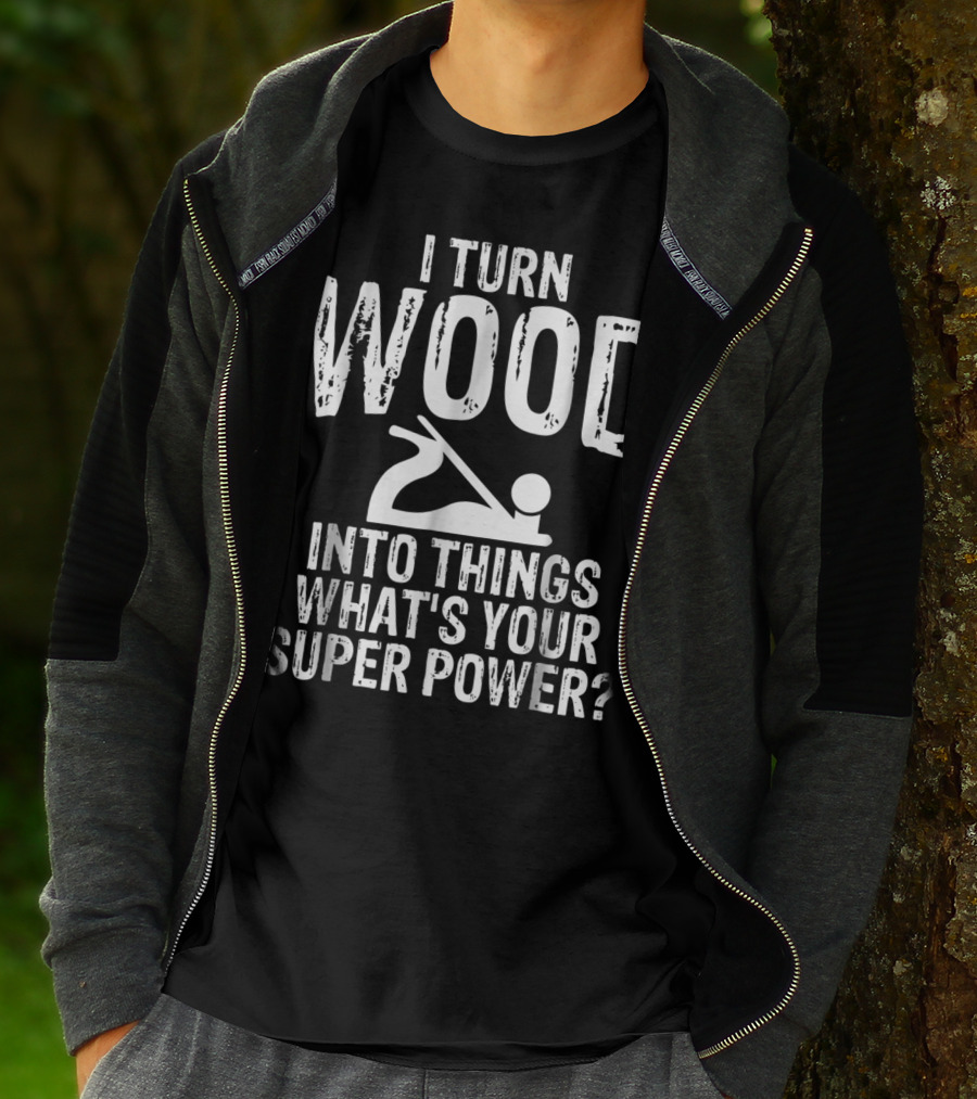 I Turn Wood Into Things What's Your Super Power? Carpenters Grandpa T-Shirt