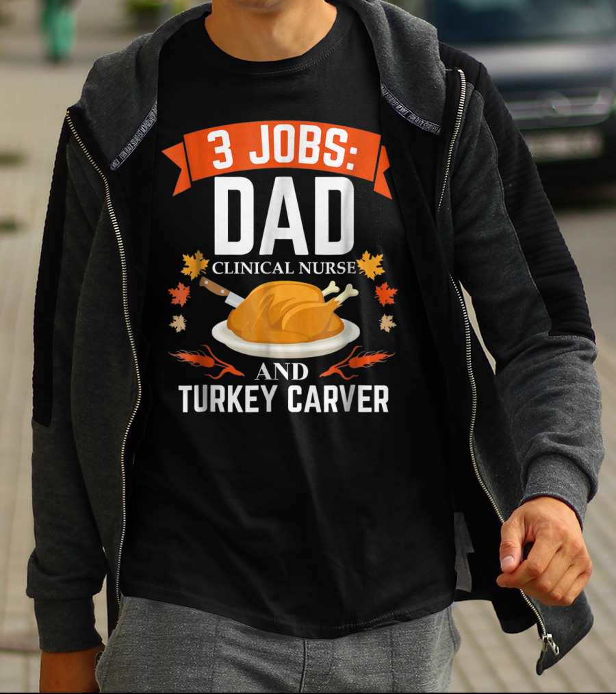 3 Jobs: Dad Clinical Nurse And Turkey Carver Thanksgiving Xmas36 T-Shirt