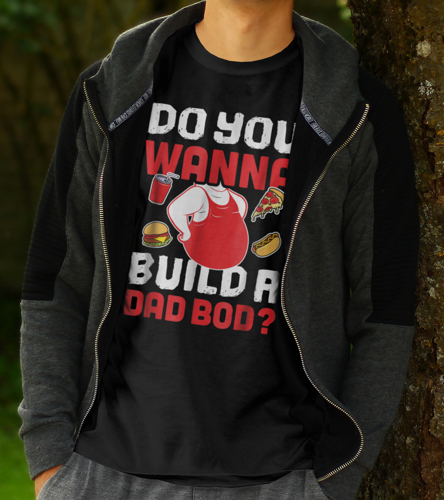 DO YOU WANNA BUILD A DAD BOD PIZZA BURGER HOT DOG T-Shirt