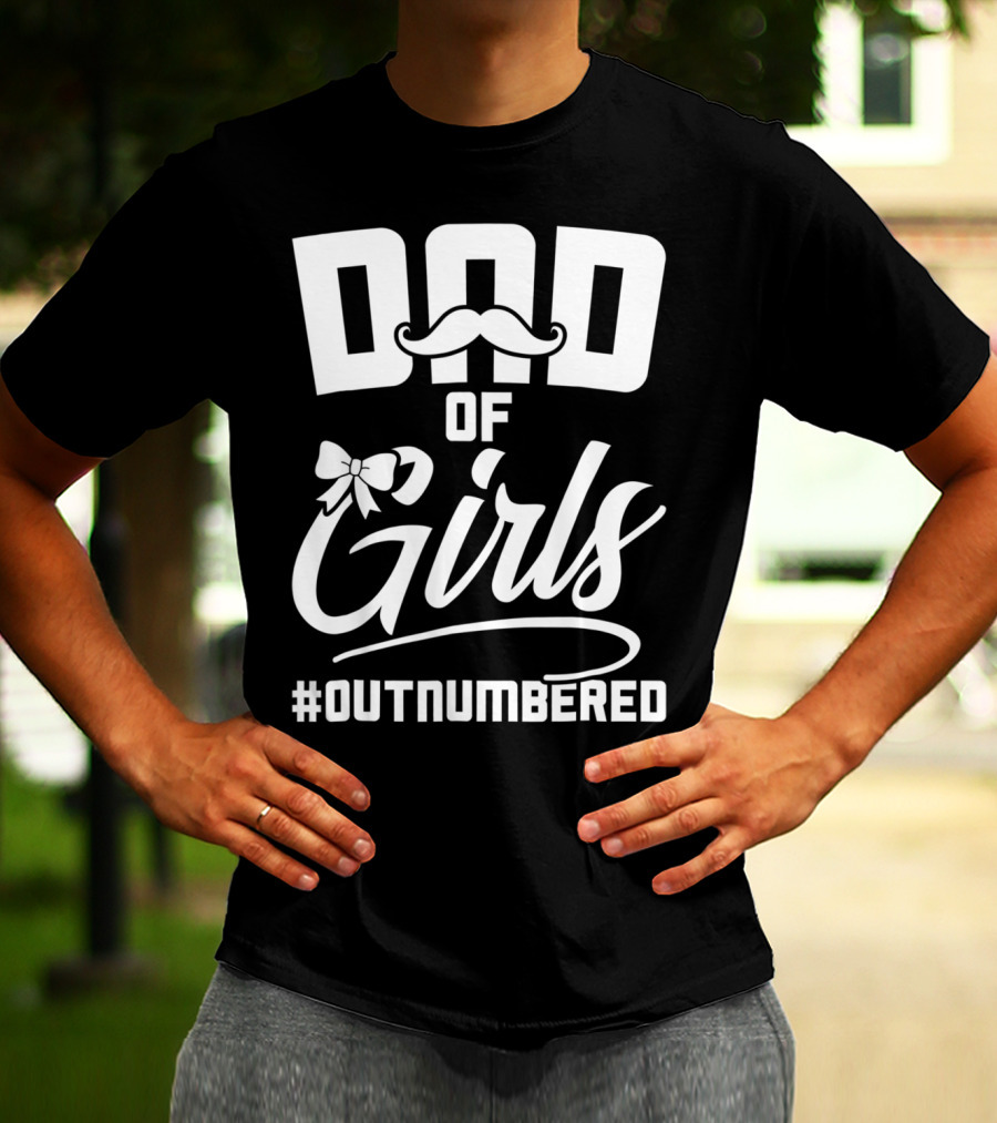 Dad Of Girls #Outnumbered Fathers Day From Daughter T-Shirt