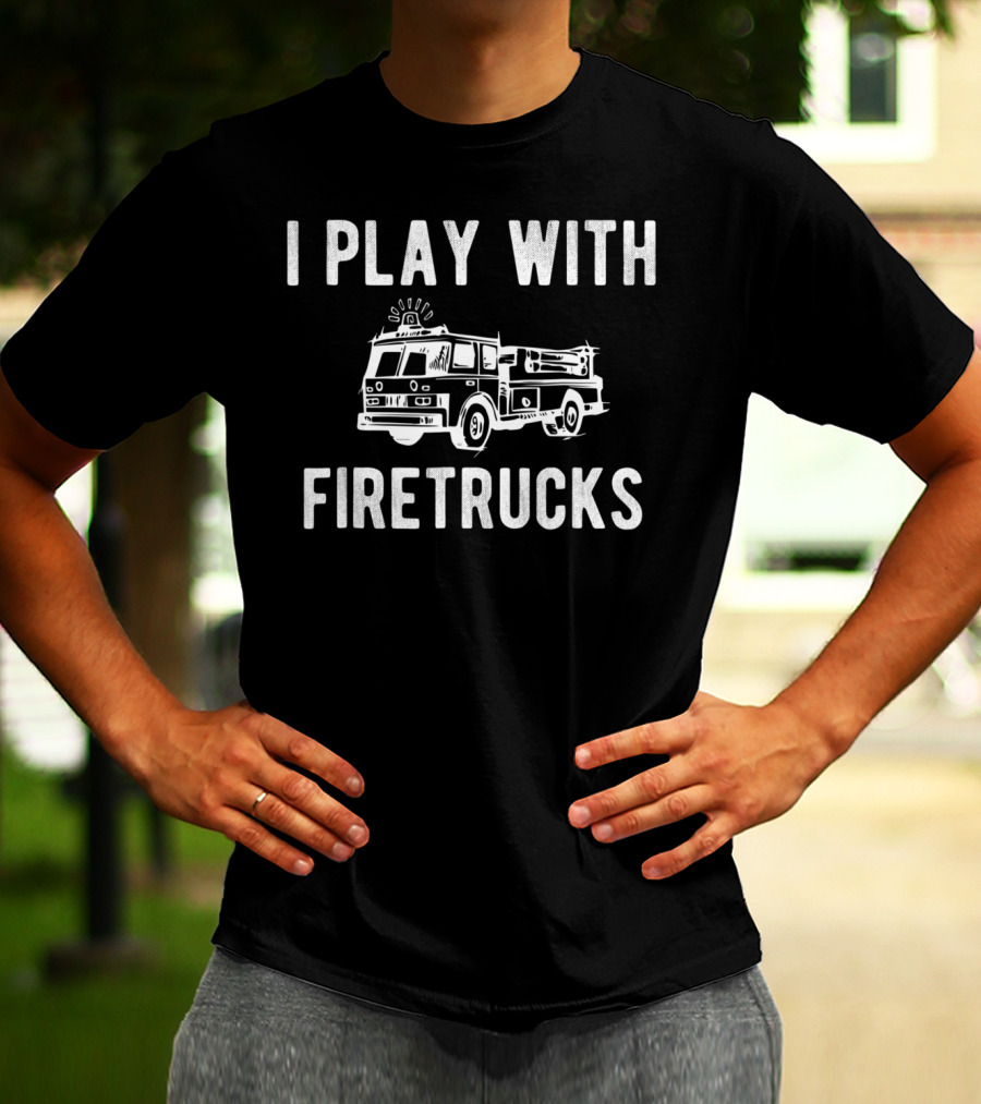 I Play With Firetrucks Firefighter Matching Dad And Son T-Shirt