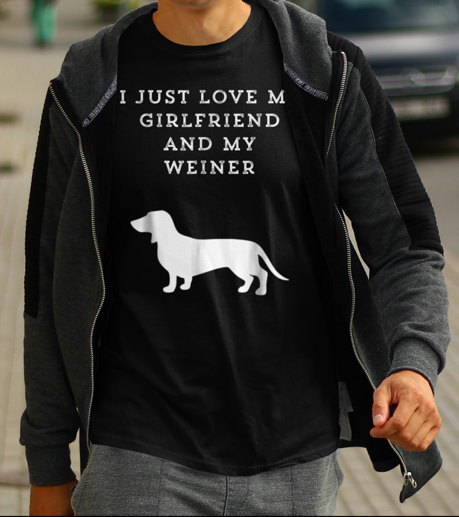 I Just Love My Girlfriend And My Wiener Dachshund Dad Weenie Dog T-Shirt